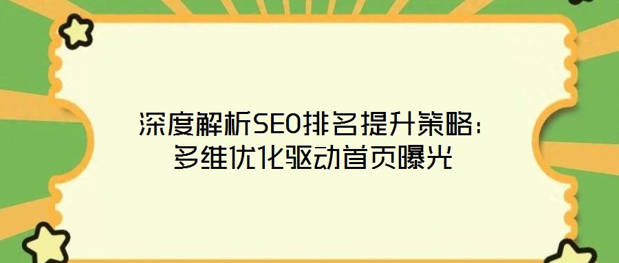  深度解析SEO排名提升策略：多維優(yōu)化驅(qū)動(dòng)首頁曝光