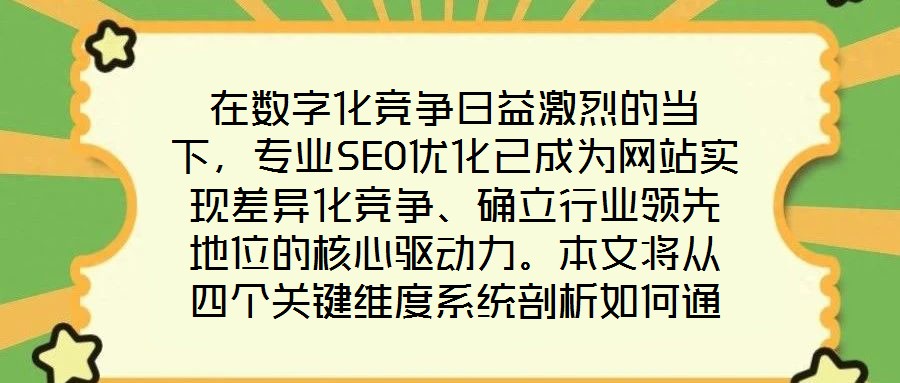 在數(shù)字化競(jìng)爭(zhēng)日益激烈的當(dāng)下，專業(yè)SEO優(yōu)化已成為網(wǎng)站實(shí)現(xiàn)差異化競(jìng)爭(zhēng)、確立行業(yè)領(lǐng)先地位的核心驅(qū)動(dòng)力。本文將從四個(gè)關(guān)鍵維度系統(tǒng)剖析如何通過(guò)精細(xì)化SEO策略，助力網(wǎng)站