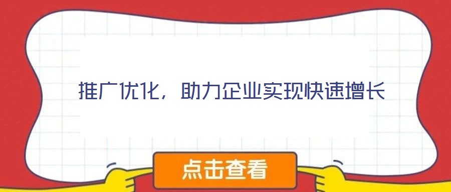 推廣優(yōu)化，助力企業(yè)實(shí)現(xiàn)快速增長