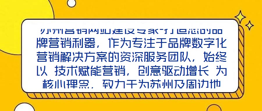 蘇州營銷網站建設專家-打造您的品牌營銷利器，作為專注于品牌數字化營銷解決方案的資深服務團隊，始終以 技術賦能營銷，創意驅動增長 為核心理念，致力于為蘇州及周邊地