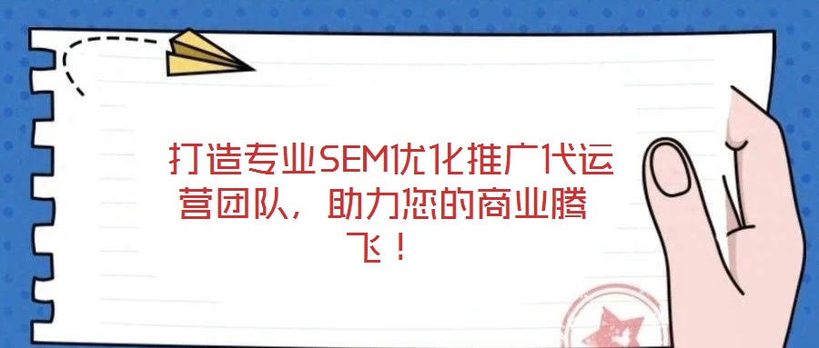  打造專業SEM優化推廣代運營團隊，助力您的商業騰飛！