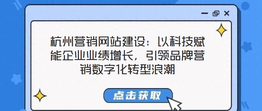 杭州營銷網(wǎng)站建設(shè)：以科技賦能企業(yè)業(yè)績增長，引領(lǐng)品牌營銷數(shù)字化轉(zhuǎn)型浪潮