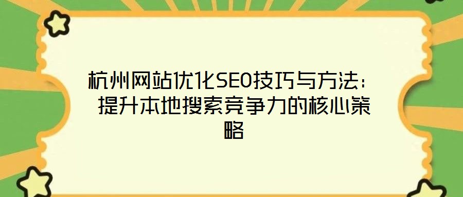 杭州網(wǎng)站優(yōu)化SEO技巧與方法：提升本地搜索競爭力的核心策略