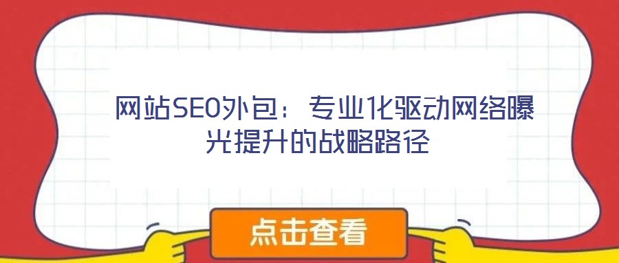  網站SEO外包：專業化驅動網絡曝光提升的戰略路徑