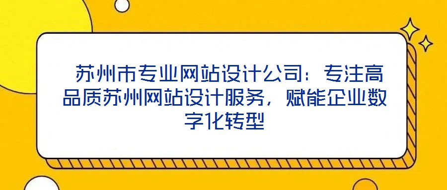  蘇州市專業網站設計公司：專注高品質蘇州網站設計服務，賦能企業數字化轉型