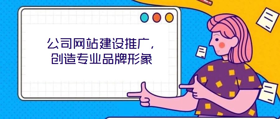  公司網(wǎng)站建設推廣，創(chuàng)造專業(yè)品牌形象