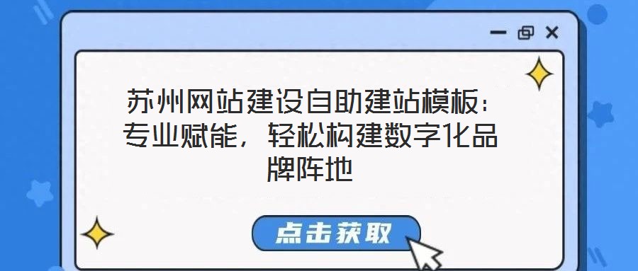  蘇州網站建設自助建站模板：專業賦能，輕松構建數字化品牌陣地