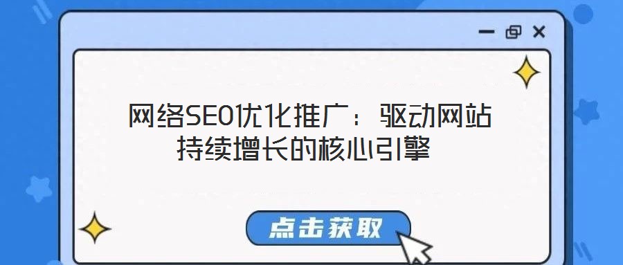  網(wǎng)絡SEO優(yōu)化推廣：驅動網(wǎng)站持續(xù)增長的核心引擎