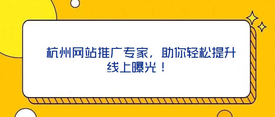  杭州網站推廣專家，助你輕松提升線上曝光！