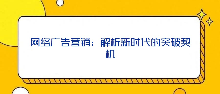 網絡廣告營銷：解析新時代的突破契機