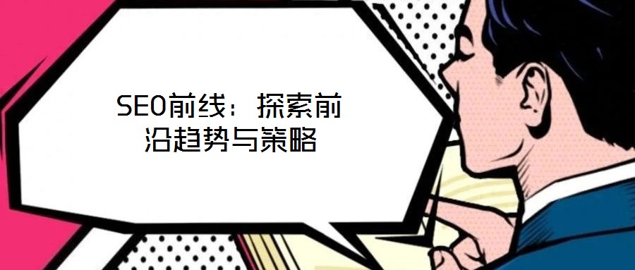 SEO前線：探索前沿趨勢(shì)與策略