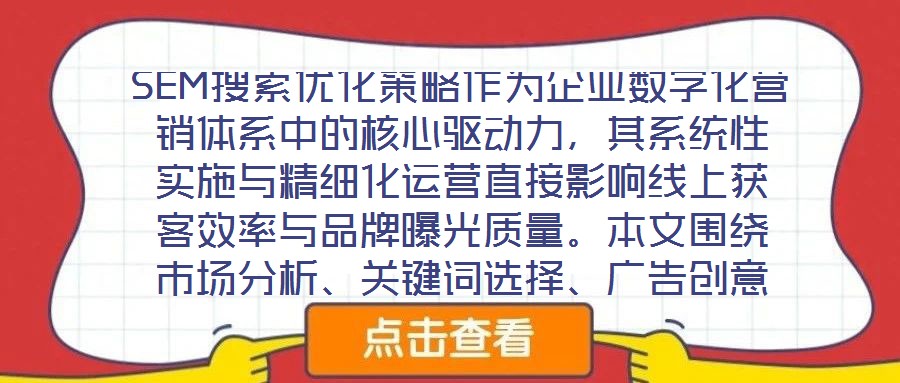 SEM搜索優化策略作為企業數字化營銷體系中的核心驅動力，其系統性實施與精細化運營直接影響線上獲客效率與品牌曝光質量。本文圍繞市場分析、關鍵詞選擇、廣告創意與數據