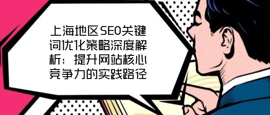 上海地區(qū)SEO關(guān)鍵詞優(yōu)化策略深度解析：提升網(wǎng)站核心競爭力的實踐路徑