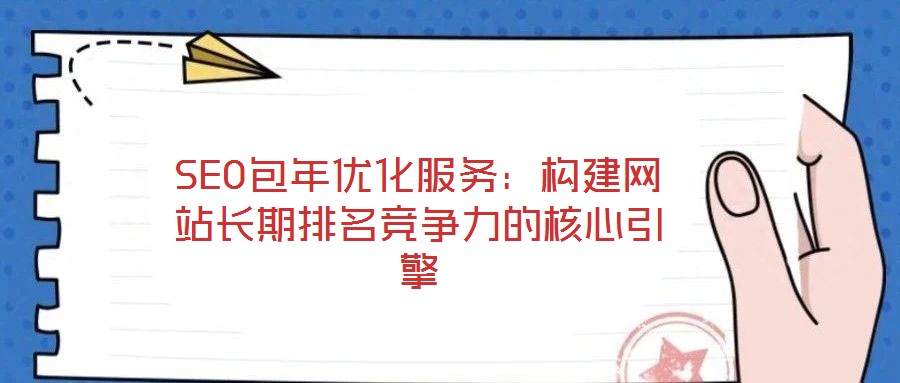 SEO包年優化服務：構建網站長期排名競爭力的核心引擎