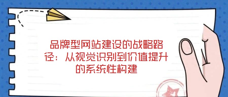 品牌型網站建設的戰略路徑：從視覺識別到價值提升的系統性構建