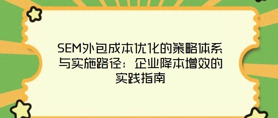 SEM外包成本優化的策略體系與實施路徑：企業降本增效的實踐指南