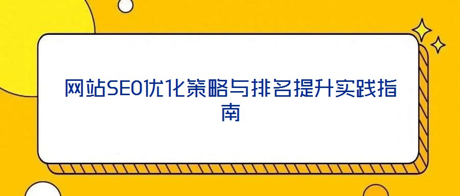 網站SEO優(yōu)化策略與排名提升實踐指南