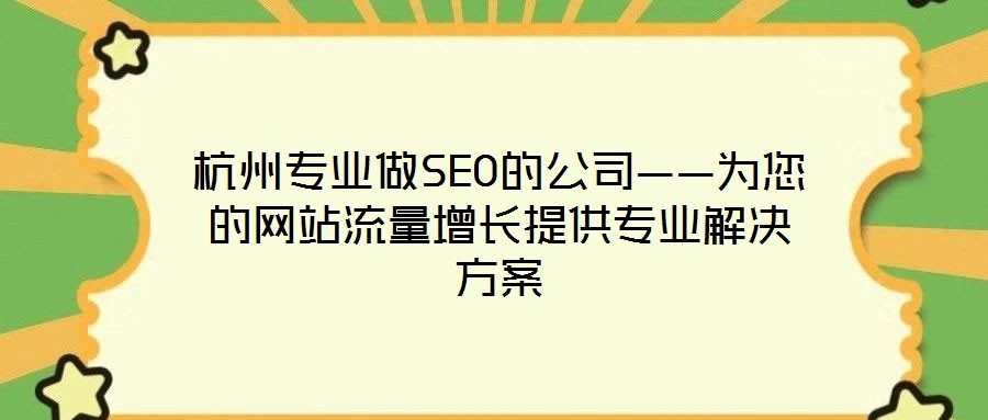 杭州專業(yè)做SEO的公司——為您的網(wǎng)站流量增長(zhǎng)提供專業(yè)解決方案
