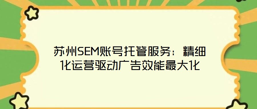 蘇州SEM賬號托管服務：精細化運營驅(qū)動廣告效能最大化