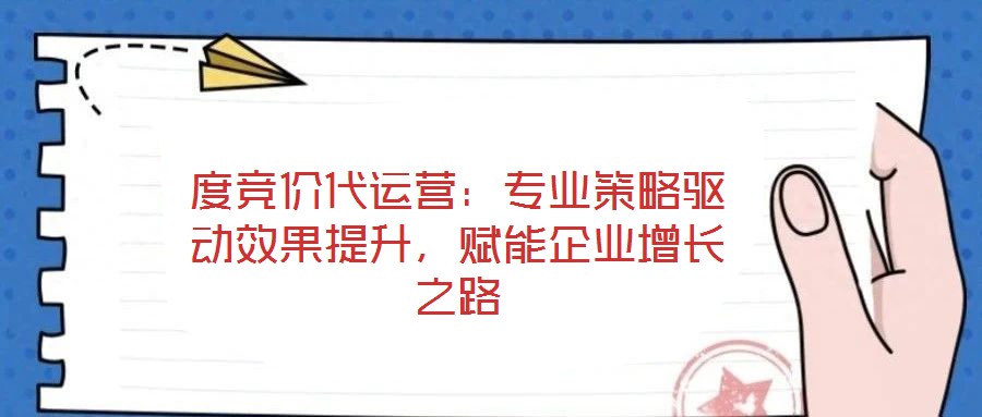 度競價代運營：專業策略驅動效果提升，賦能企業增長之路