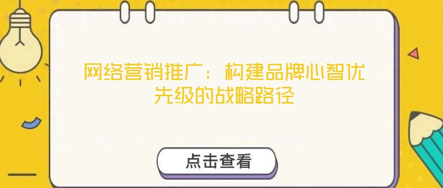 網絡營銷推廣：構建品牌心智優先級的戰略路徑