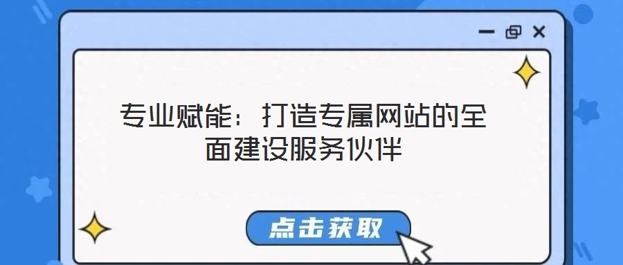專業(yè)賦能：打造專屬網(wǎng)站的全面建設服務伙伴