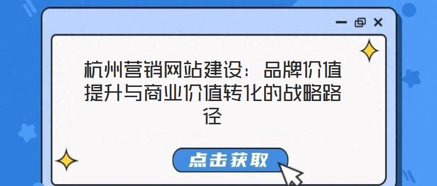 杭州營銷網站建設：品牌價值提升與商業(yè)價值轉化的戰(zhàn)略路徑