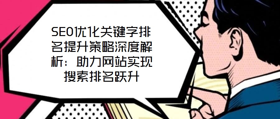 SEO優化關鍵字排名提升策略深度解析：助力網站實現搜索排名躍升