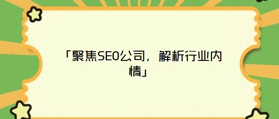 「聚焦SEO公司，解析行業內情」