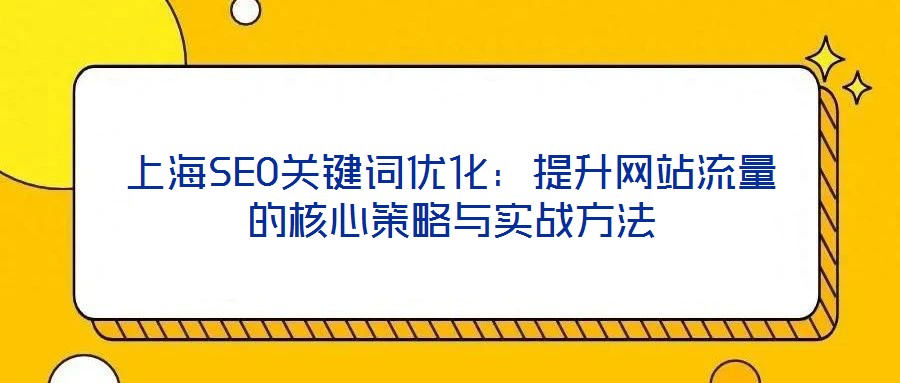 上海SEO關鍵詞優化：提升網站流量的核心策略與實戰方法