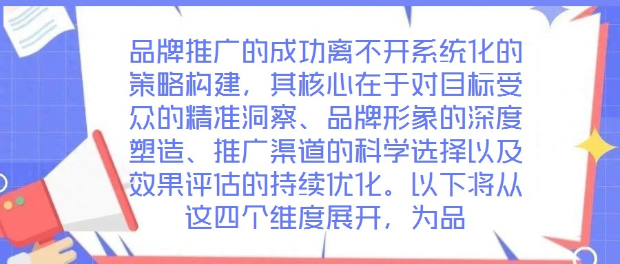 品牌推廣的成功離不開系統(tǒng)化的策略構(gòu)建，其核心在于對(duì)目標(biāo)受眾的精準(zhǔn)洞察、品牌形象的深度塑造、推廣渠道的科學(xué)選擇以及效果評(píng)估的持續(xù)優(yōu)化。以下將從這四個(gè)維度展開，為品