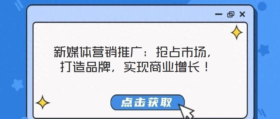 新媒體營銷推廣：搶占市場，打造品牌，實現商業增長！