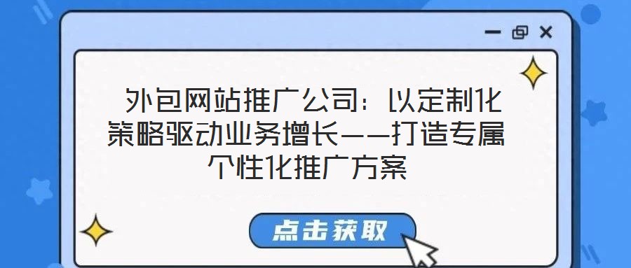  外包網站推廣公司：以定制化策略驅動業務增長——打造專屬個性化推廣方案