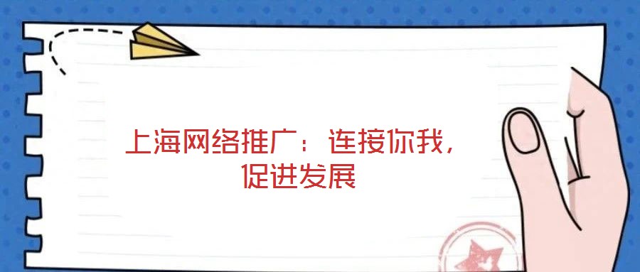 上海網絡推廣：連接你我，促進發(fā)展