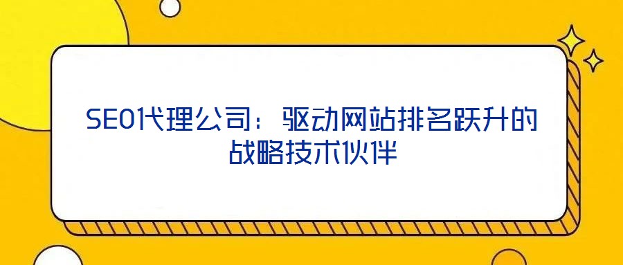 SEO代理公司：驅動網站排名躍升的戰略技術伙伴