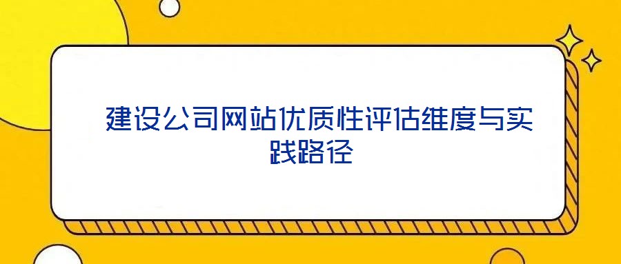  建設公司網站優質性評估維度與實踐路徑