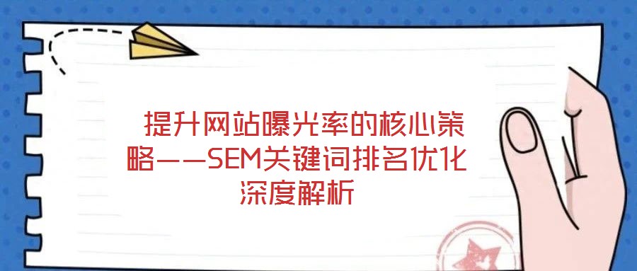  提升網站曝光率的核心策略——SEM關鍵詞排名優化深度解析