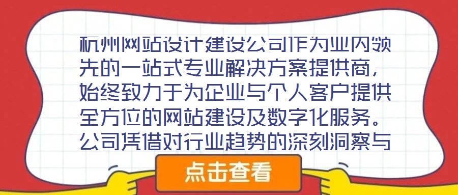 杭州網站設計建設公司作為業內領先的一站式專業解決方案提供商，始終致力于為企業與個人客戶提供全方位的網站建設及數字化服務。公司憑借對行業趨勢的深刻洞察與技術創新能
