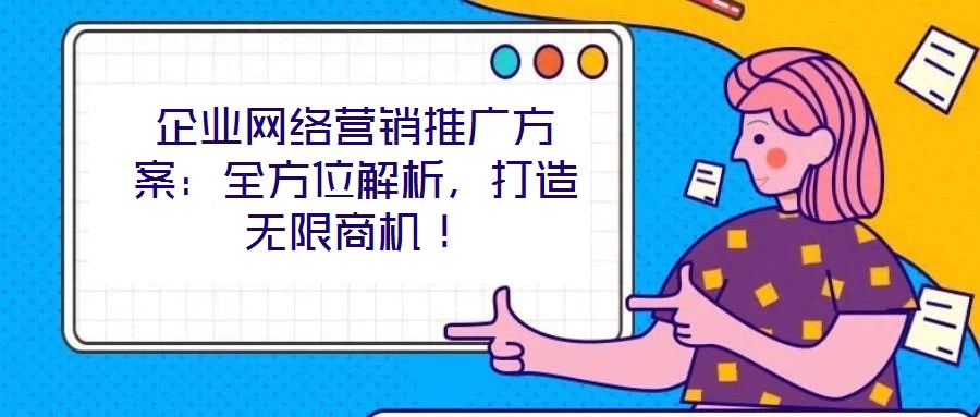 企業(yè)網(wǎng)絡(luò)營銷推廣方案：全方位解析，打造無限商機(jī)！