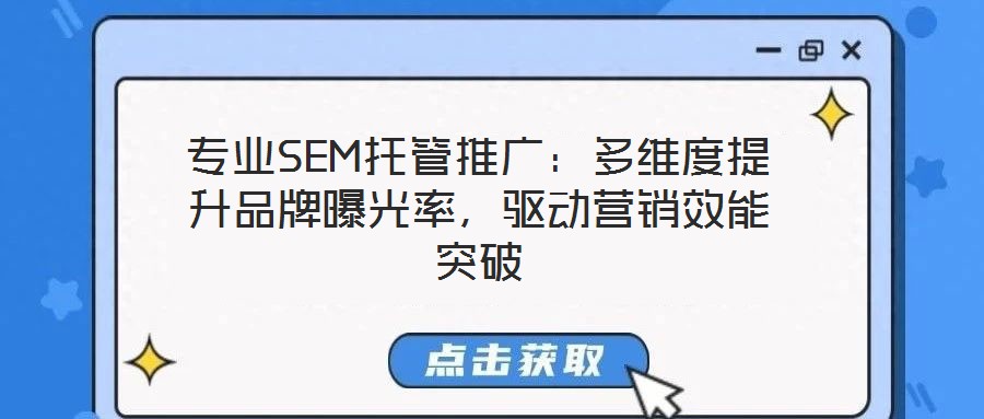 專業(yè)SEM托管推廣：多維度提升品牌曝光率，驅(qū)動營銷效能突破