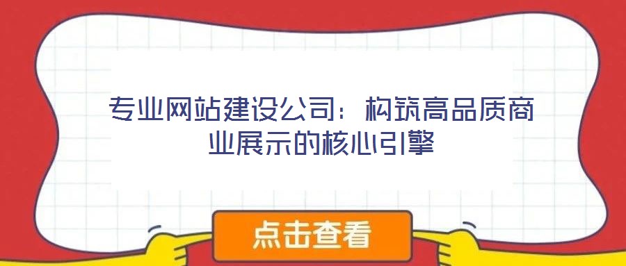 專業網站建設公司：構筑高品質商業展示的核心引擎