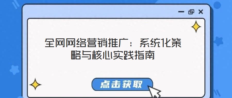 全網網絡營銷推廣：系統化策略與核心實踐指南