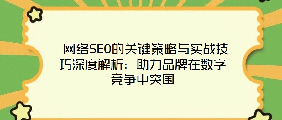  網絡SEO的關鍵策略與實戰技巧深度解析：助力品牌在數字競爭中突圍
