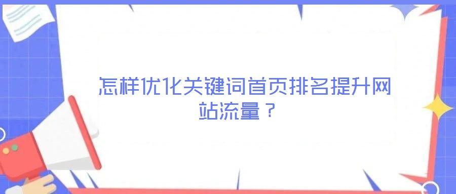  怎樣優(yōu)化關(guān)鍵詞首頁排名提升網(wǎng)站流量？
