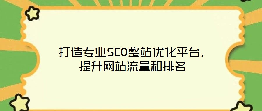  打造專業(yè)SEO整站優(yōu)化平臺(tái)，提升網(wǎng)站流量和排名