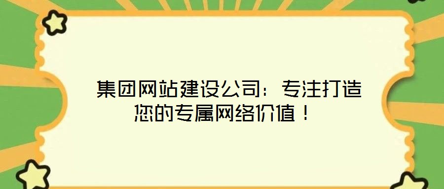  集團網站建設公司：專注打造您的專屬網絡價值！