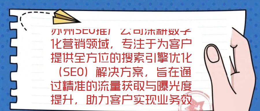 蘇州SEO推廣公司深耕數(shù)字化營(yíng)銷(xiāo)領(lǐng)域，專(zhuān)注于為客戶提供全方位的搜索引擎優(yōu)化（SEO）解決方案，旨在通過(guò)精準(zhǔn)的流量獲取與曝光度提升，助力客戶實(shí)現(xiàn)業(yè)務(wù)效益的顯著增長(zhǎng)