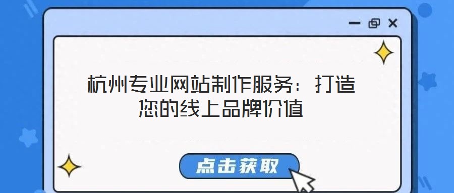 杭州專業(yè)網(wǎng)站制作服務(wù)：打造您的線上品牌價(jià)值