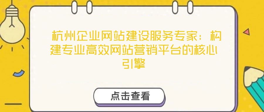  杭州企業(yè)網(wǎng)站建設(shè)服務(wù)專家：構(gòu)建專業(yè)高效網(wǎng)站營銷平臺的核心引擎