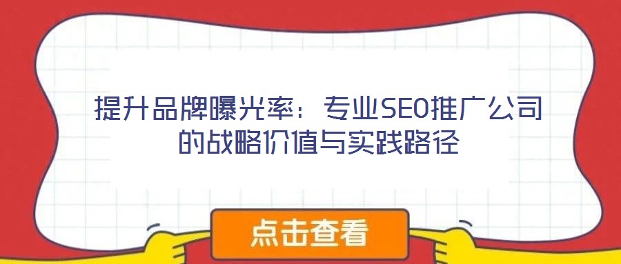 提升品牌曝光率：專業SEO推廣公司的戰略價值與實踐路徑
